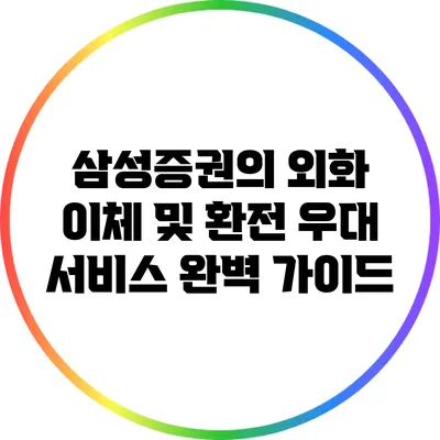 삼성증권의 외화 이체 및 환전 우대 서비스 완벽 가이드