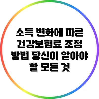 소득 변화에 따른 건강보험료 조정 방법: 당신이 알아야 할 모든 것