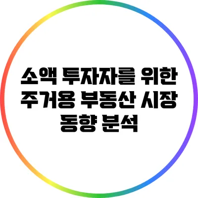 소액 투자자를 위한 주거용 부동산 시장 동향 분석