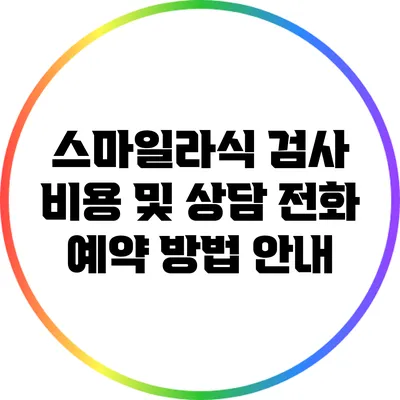 스마일라식 검사 비용 및 상담 전화 예약 방법 안내