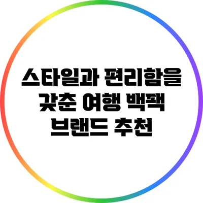 스타일과 편리함을 갖춘 여행 백팩 브랜드 추천