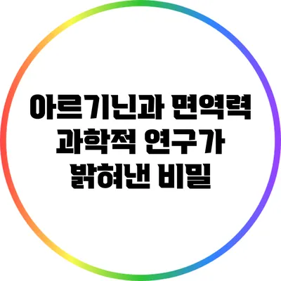 아르기닌과 면역력: 과학적 연구가 밝혀낸 비밀