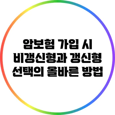 암보험 가입 시 비갱신형과 갱신형 선택의 올바른 방법