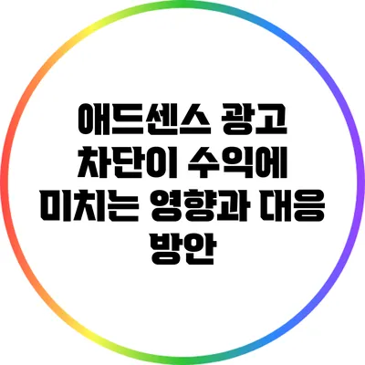 애드센스 광고 차단이 수익에 미치는 영향과 대응 방안