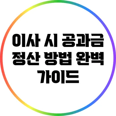 이사 시 공과금 정산 방법 완벽 가이드