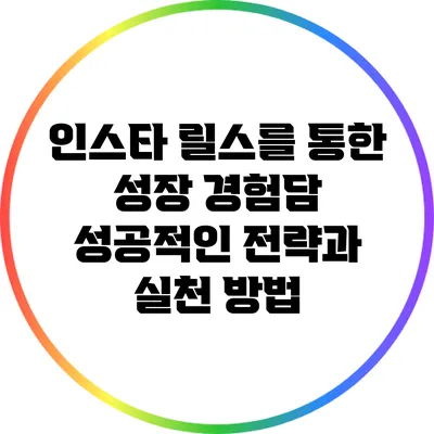 인스타 릴스를 통한 성장 경험담: 성공적인 전략과 실천 방법