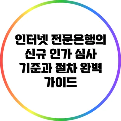 인터넷 전문은행의 신규 인가 심사 기준과 절차 완벽 가이드