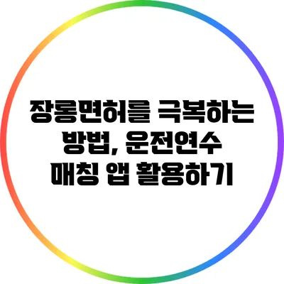 장롱면허를 극복하는 방법, 운전연수 매칭 앱 활용하기