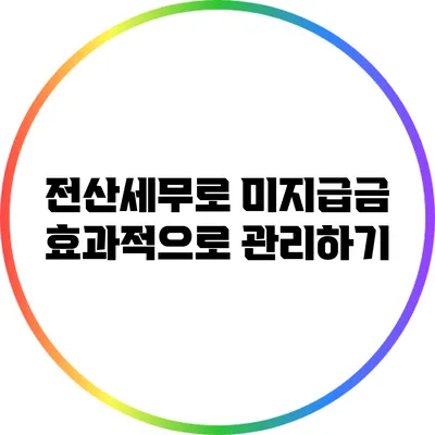 전산세무로 미지급금 효과적으로 관리하기