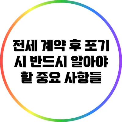 전세 계약 후 포기 시 반드시 알아야 할 중요 사항들