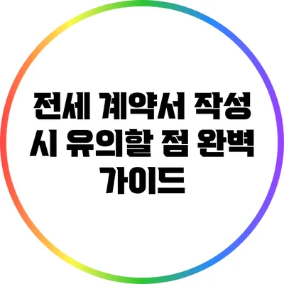 전세 계약서 작성 시 유의할 점 완벽 가이드