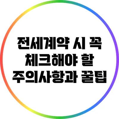 전세계약 시 꼭 체크해야 할 주의사항과 꿀팁