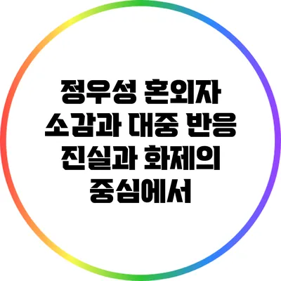 정우성 혼외자 소감과 대중 반응: 진실과 화제의 중심에서