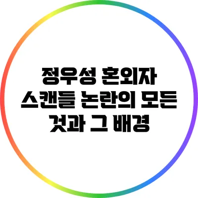 정우성 혼외자 스캔들: 논란의 모든 것과 그 배경