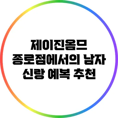 제이진옴므 종로점에서의 남자 신랑 예복 추천