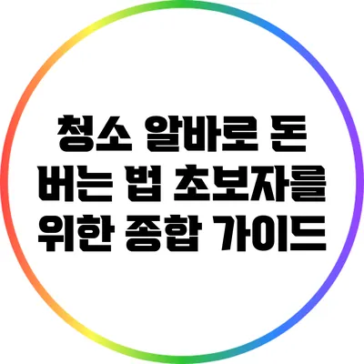 청소 알바로 돈 버는 법: 초보자를 위한 종합 가이드