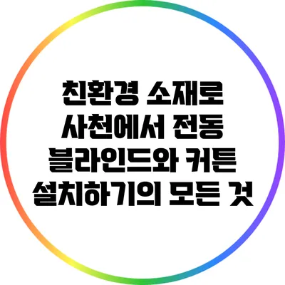친환경 소재로 사천에서 전동 블라인드와 커튼 설치하기의 모든 것
