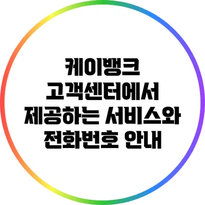 케이뱅크 고객센터에서 제공하는 서비스와 전화번호 안내