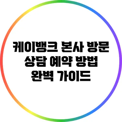 케이뱅크 본사 방문 상담 예약 방법 완벽 가이드