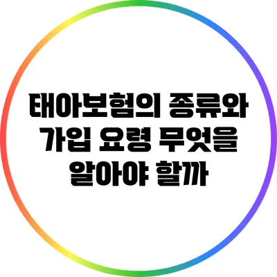 태아보험의 종류와 가입 요령: 무엇을 알아야 할까?
