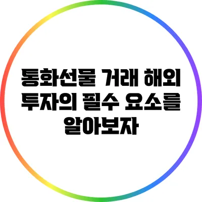 통화선물 거래: 해외 투자의 필수 요소를 알아보자