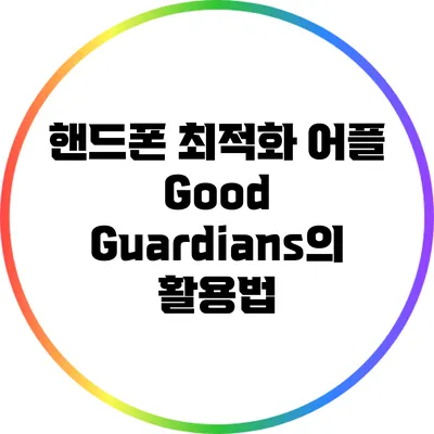 핸드폰 최적화 어플 Good Guardians의 활용법