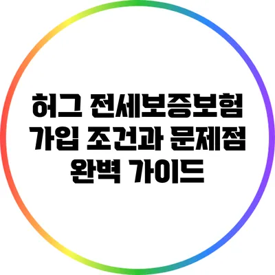 허그 전세보증보험: 가입 조건과 문제점 완벽 가이드