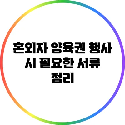 혼외자 양육권 행사 시 필요한 서류 정리