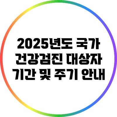 2025년도 국가 건강검진 대상자 기간 및 주기 안내