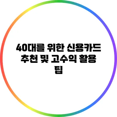40대를 위한 신용카드 추천 및 고수익 활용 팁