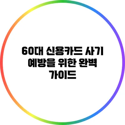60대 신용카드 사기 예방을 위한 완벽 가이드