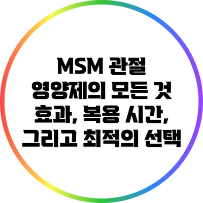 MSM 관절 영양제의 모든 것: 효과, 복용 시간, 그리고 최적의 선택