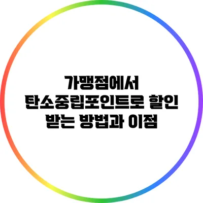 가맹점에서 탄소중립포인트로 할인 받는 방법과 이점