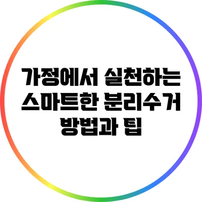 가정에서 실천하는 스마트한 분리수거 방법과 팁