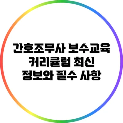 간호조무사 보수교육 커리큘럼: 최신 정보와 필수 사항