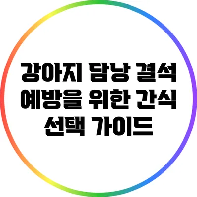 강아지 담낭 결석 예방을 위한 간식 선택 가이드