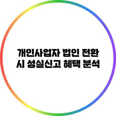 개인사업자 법인 전환 시 성실신고 혜택 분석