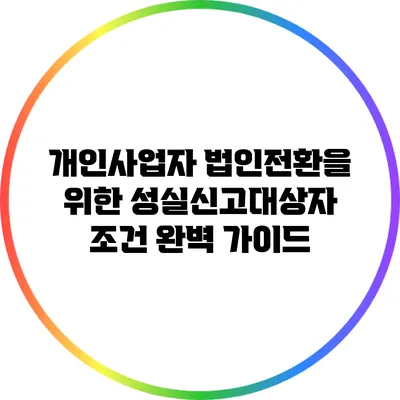 개인사업자 법인전환을 위한 성실신고대상자 조건 완벽 가이드