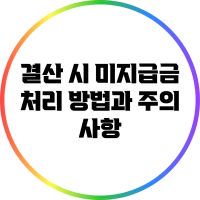 결산 시 미지급금 처리 방법과 주의 사항