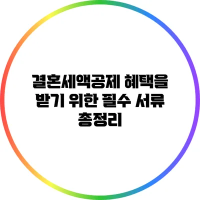 결혼세액공제 혜택을 받기 위한 필수 서류 총정리