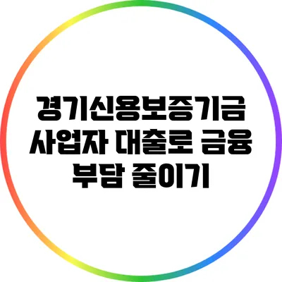 경기신용보증기금 사업자 대출로 금융 부담 줄이기