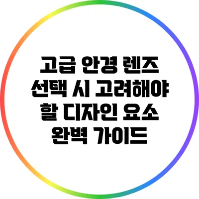 고급 안경 렌즈 선택 시 고려해야 할 디자인 요소 완벽 가이드