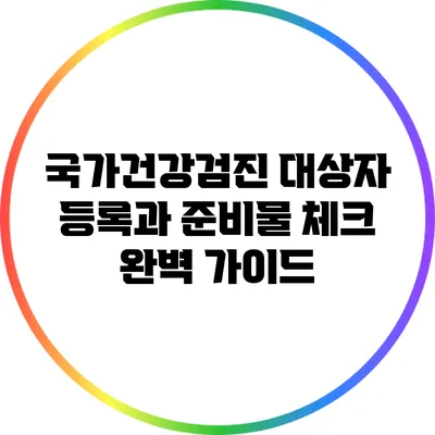 국가건강검진 대상자 등록과 준비물 체크 완벽 가이드