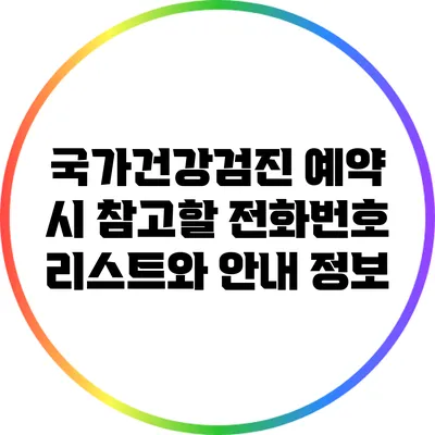 국가건강검진 예약 시 참고할 전화번호 리스트와 안내 정보