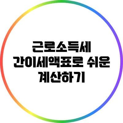 근로소득세 간이세액표로 쉬운 계산하기