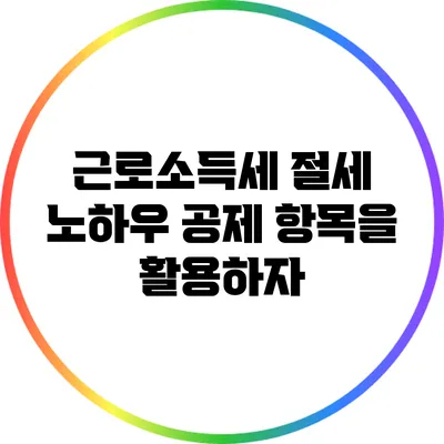 근로소득세 절세 노하우: 공제 항목을 활용하자
