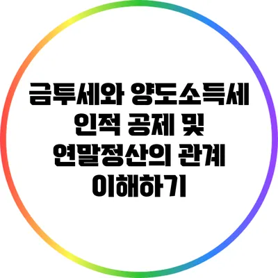 금투세와 양도소득세 인적 공제 및 연말정산의 관계 이해하기