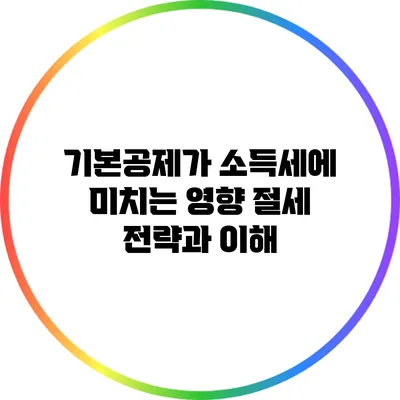 기본공제가 소득세에 미치는 영향: 절세 전략과 이해