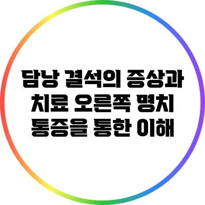 담낭 결석의 증상과 치료: 오른쪽 명치 통증을 통한 이해