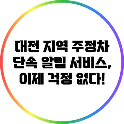 대전 지역 주정차 단속 알림 서비스, 이제 걱정 없다!